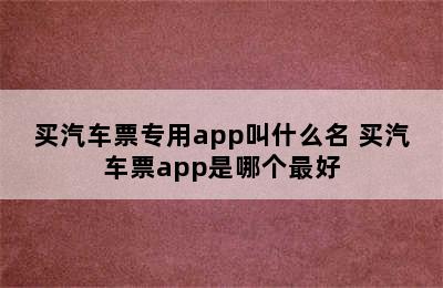 买汽车票专用app叫什么名 买汽车票app是哪个最好